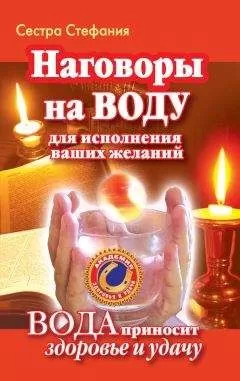Сестра Стефания - Наговоры на воду для исполнения ваших желаний. Вода приносит здоровье и удачу