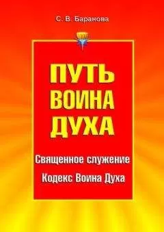 Светлана Баранова - Путь Воина Духа. Том I. Священное служение. Кодекс Воина Духа