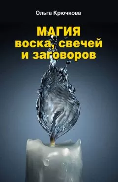 Ольга Крючкова - Магия воска, свечей и заговоров