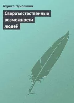 Аурика Луковкина - Сверхъестественные возможности людей