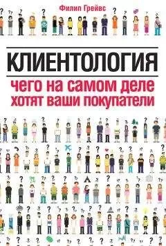 Филип Грейвс - Клиентология. Чего на самом деле хотят ваши покупатели