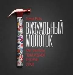 Лаура Райс - Визуальный молоток. Как образы побеждают тысячи слов