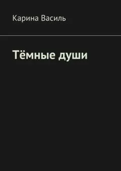 Карина Василь - Тёмные души