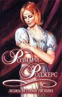 Розмари Роджерс - Ложь во имя любви