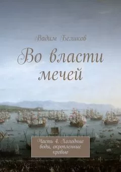 Вадим Беликов - Во власти мечей. Часть 4. Холодные воды, окропленные кровью
