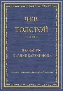 Лев Толстой - Полное собрание сочинений. Том 20. Варианты к «Анне Карениной»
