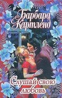 Барбара Картленд - Слушай свою любовь