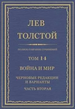 Лев Толстой - Полное собрание сочинений. Том 14. Война и мир. Черновые редакции и варианты. Часть вторая