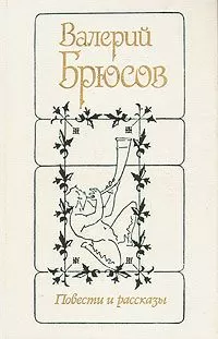 Валерий Брюсов - Повести и рассказы
