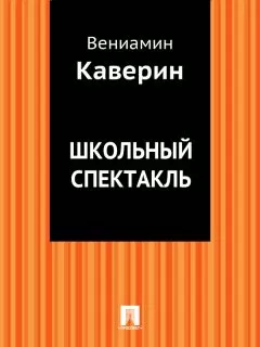 Вениамин Каверин - Школьный спектакль
