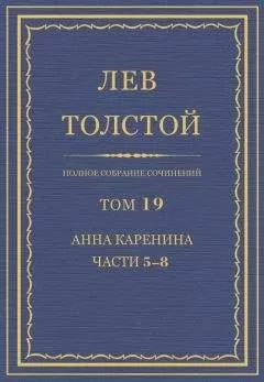 Лев Толстой - Полное собрание сочинений. Том 19. Анна Каренина. Части 5−8.