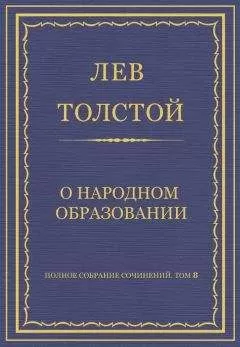 Лев Толстой - Полное собрание сочинений. Том 8. Педагогические статьи 1860–1863 гг. О народном образовании