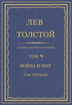 Лев Толстой - Полное собрание сочинений. Том 9. Война и мир. Том первый
