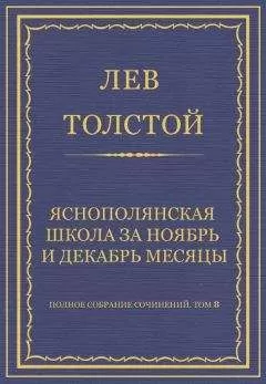 Лев Толстой - Полное собрание сочинений. Том 8. Педагогические статьи 1860–1863 гг. Ясно-полянская школа за ноябрь и декабрь месяцы