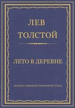 Лев Толстой - Полное собрание сочинений. Том 5. Произведения 1856–1859 гг. Лето в деревне