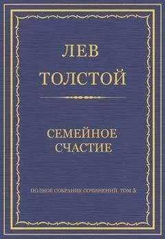 Лев Толстой - Полное собрание сочинений. Том 5. Произведения 1856–1859 гг. Семейное счастие