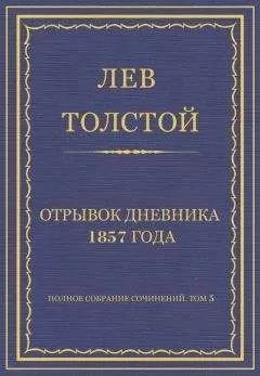 Лев Толстой - Полное собрание сочинений. Том 5. Произведения 1856–1859 гг. Отрывок дневника 1857 года