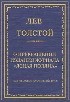 Лев Толстой - Полное собрание сочинений. Том 8. Педагогические статьи 1860–1863 гг. О прекращении издания педагогического журнала «Ясная Поляна»