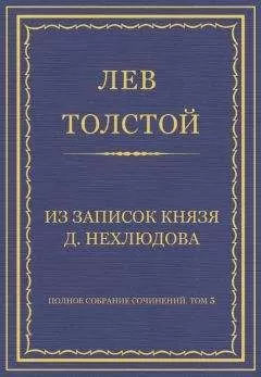 Лев Толстой - Полное собрание сочинений. Том 5. Произведения 1856–1859 гг. Из записок князя Д. Нехлюдова