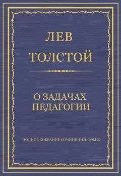 Лев Толстой - Полное собрание сочинений. Том 8. Педагогические статьи 1860–1863 гг. О задачах педагогии