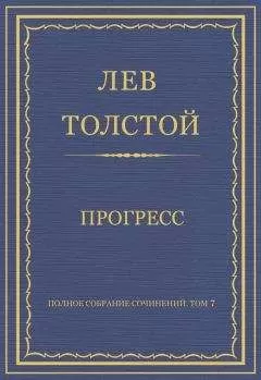 Лев Толстой - Полное собрание сочинений. Том 7. Произведения 1856–1869 гг. Прогресс