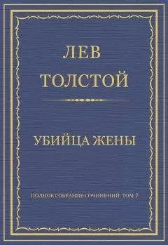 Лев Толстой - Полное собрание сочинений. Том 7. Произведения 1856–1869 гг. Убийца жены