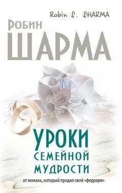 Робин Шарма - Уроки семейной мудрости от монаха, который продал свой «феррари»