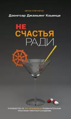 Дзонгсар Кхьенце - Не счастья ради. Руководство по так называемым предварительным практикам тибетского буддизма