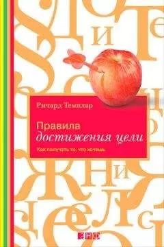 Ричард Темплар - Правила достижения цели. Как получать то, что хочешь
