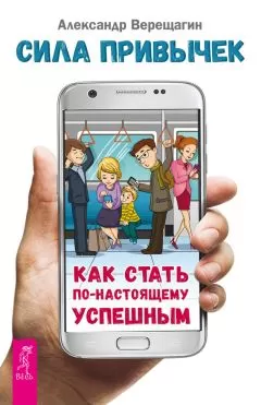 Александр Верещагин - Сила привычек. Как стать по-настоящему успешным