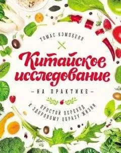 Томас Кэмпбелл - Китайское исследование на практике. Простой переход к здоровому образу жизни