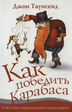 Джон Таунсенд - Как победить Карабаса и не стать марионеткой в чужих руках