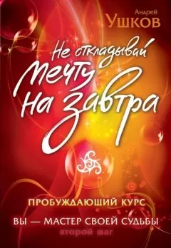 Андрей Ушков - Не откладывай мечту на завтра. Пробуждающий курс