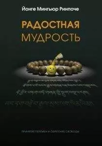 Йонге Мингьюр - Радостная мудрость, принятие перемен и обретение свободы