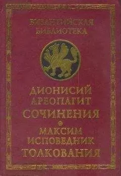 Дионисий Ареопагит - Сочинения (с толкованием Максима Исповедника)