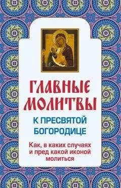 Ольга Глаголева - Главные молитвы к Пресвятой Богородице. Как, в каких случаях и пред какой иконой молиться