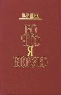 Пьер Шоню - Во что я верую