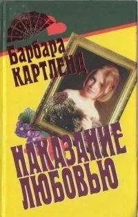 Барбара Картленд - Наказание любовью