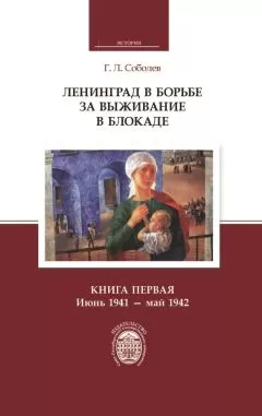 Геннадий Соболев - Ленинград в борьбе за выживание в блокаде. Книга первая: июнь 1941 – май 1942