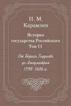 Николай Карамзин - История государства Российского. Том 11. От Бориса Годунова до Лжедмитрия. 1598-1606 гг.