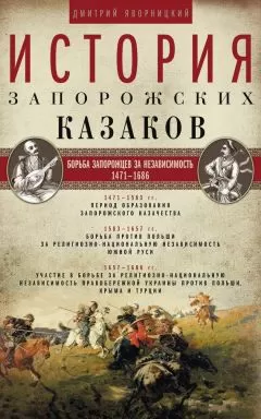 Дмитрий Яворницкий - История запорожских казаков. Борьба запорожцев за независимость. 1471–1686. Том 2