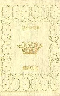 Анри Сен-Симон - Мемуары. Избранные главы. Книга 1