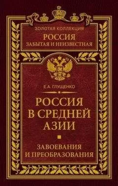 Евгений Глущенко - Россия в Средней Азии. Завоевания и преобразования