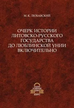 Матвей Любавский - Очерк истории Литовско-Русского государства до Люблинской унии включительно