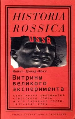 Майкл Дэвид-Фокс - Витрины великого эксперимента. Культурная дипломатия Советского Союза и его западные гости, 1921-1941 годы
