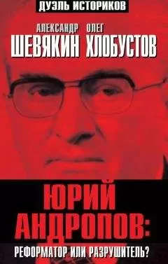 Олег Хлобустов - Юрий Андропов: реформатор или разрушитель?