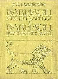 Виталий Белявский - Вавилон легендарный и Вавилон исторический