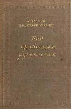 Игнатий Крачковский - Над арабскими рукописями