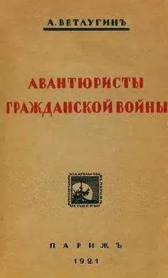 А. Ветлугин - Авантюристы гражданской войны