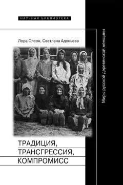 Лора Олсон - Традиция, трансгрессия, компромисc. Миры русской деревенской женщины